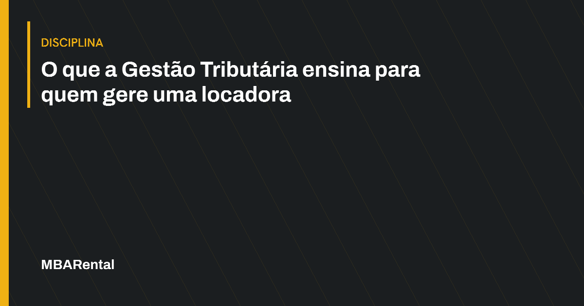 Capa editorial: O que a Gestão Tributária ensina para quem gere uma locadora. Disciplina.