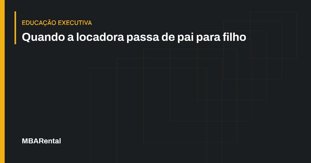 Capa editorial: Quando a locadora passa de pai para filho. Educação executiva.