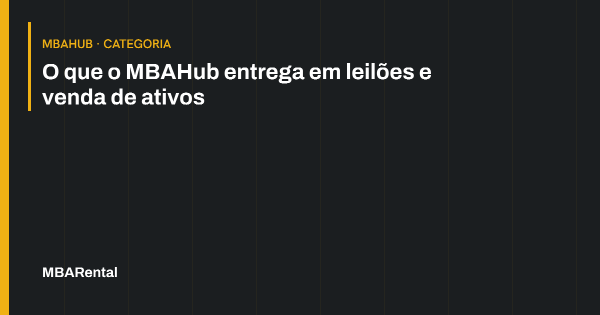 Capa editorial: O que o MBAHub entrega em leilões e venda de ativos. MBAHub · Categoria.