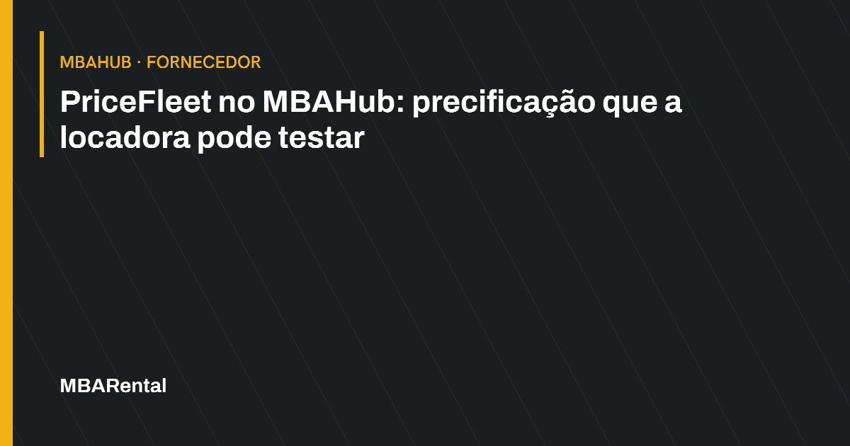 Capa editorial: PriceFleet no MBAHub: precificação que a locadora pode testar. MBAHub · Fornecedor.