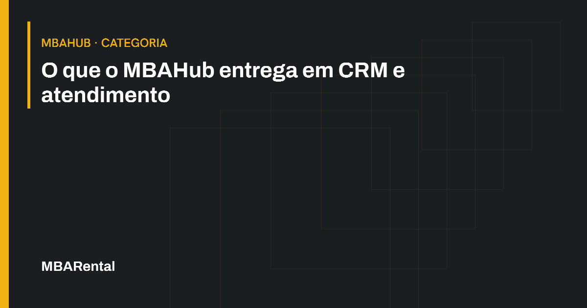 Capa editorial: O que o MBAHub entrega em CRM e atendimento. MBAHub · Categoria.