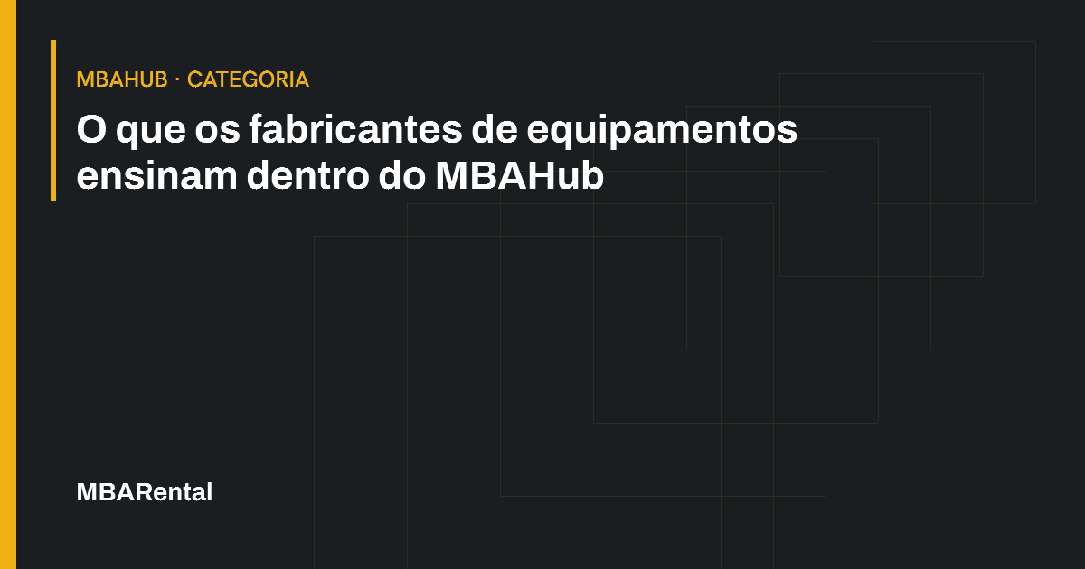 Capa editorial: O que os fabricantes de equipamentos ensinam dentro do MBAHub. MBAHub · Categoria.