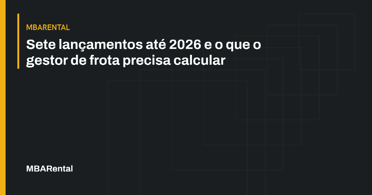 Capa editorial: Sete lançamentos até 2026 e o que o gestor de frota precisa calcular. MBARental.