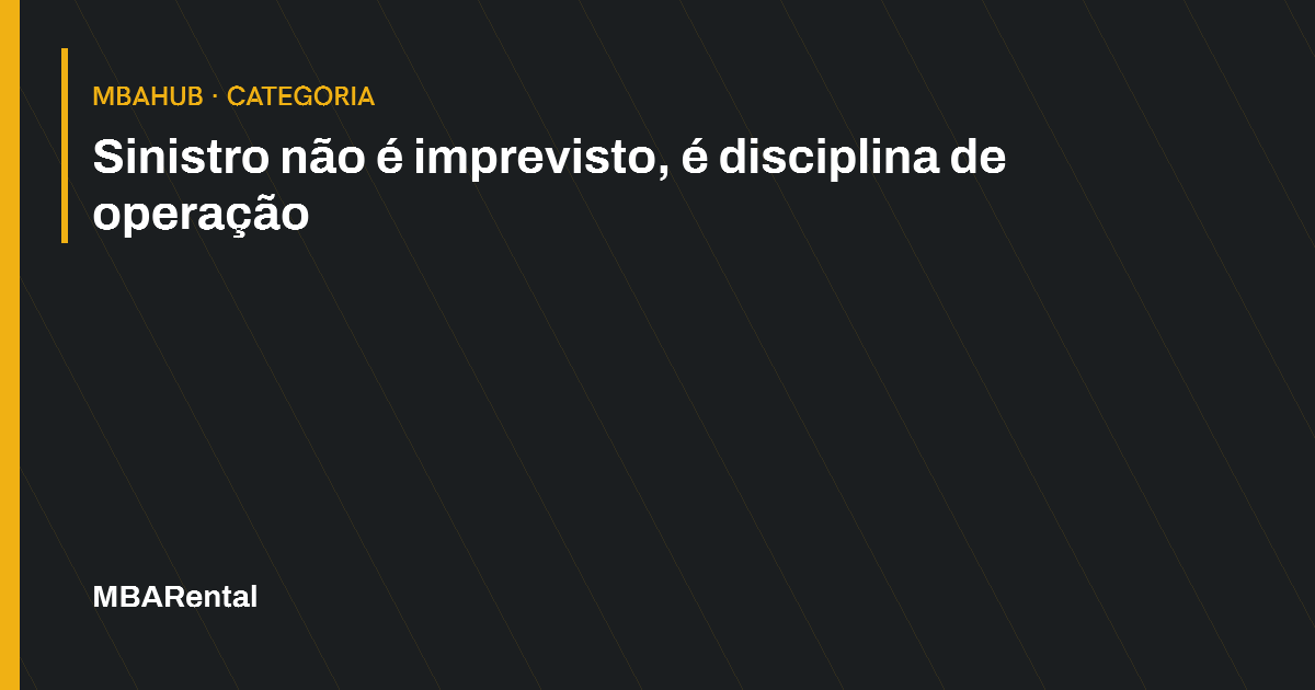 Capa editorial: Sinistro não é imprevisto, é disciplina de operação. MBAHub · Categoria.