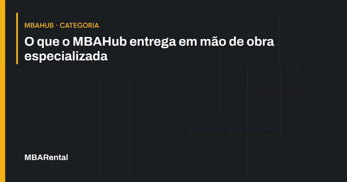 Capa editorial: O que o MBAHub entrega em mão de obra especializada. MBAHub · Categoria.