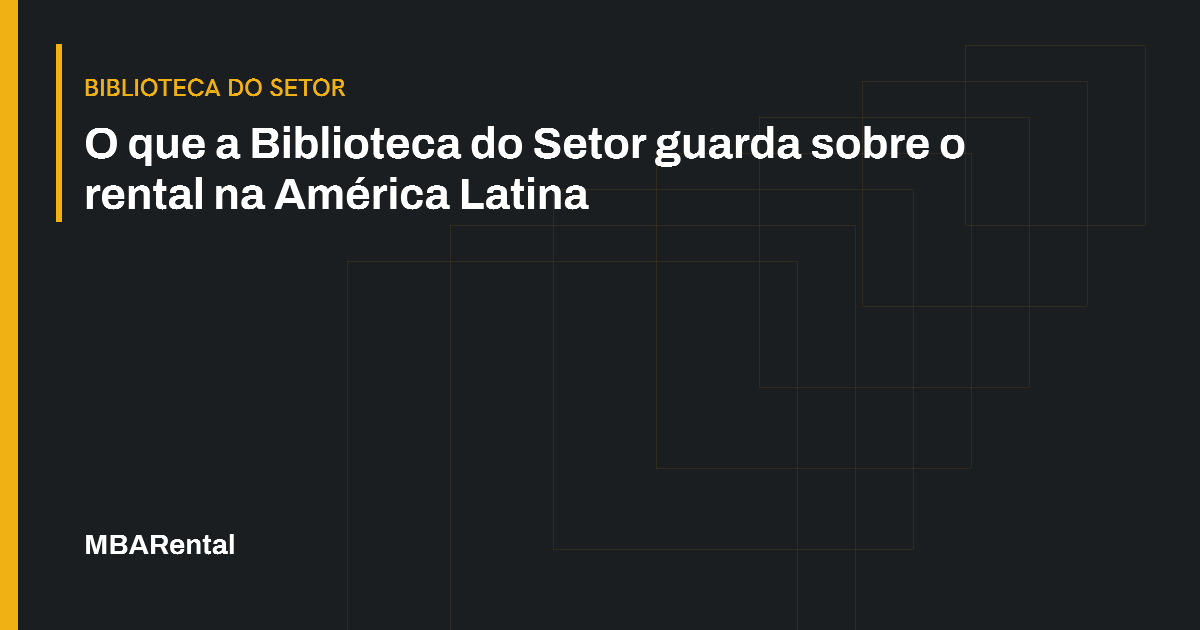 Capa editorial: O que a Biblioteca do Setor guarda sobre o rental na América Latina. Biblioteca do Setor.