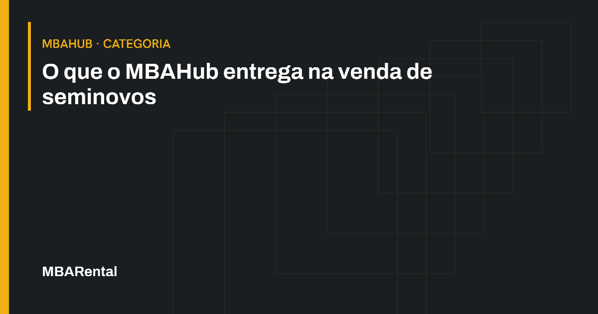Capa editorial: O que o MBAHub entrega na venda de seminovos. MBAHub · Categoria.