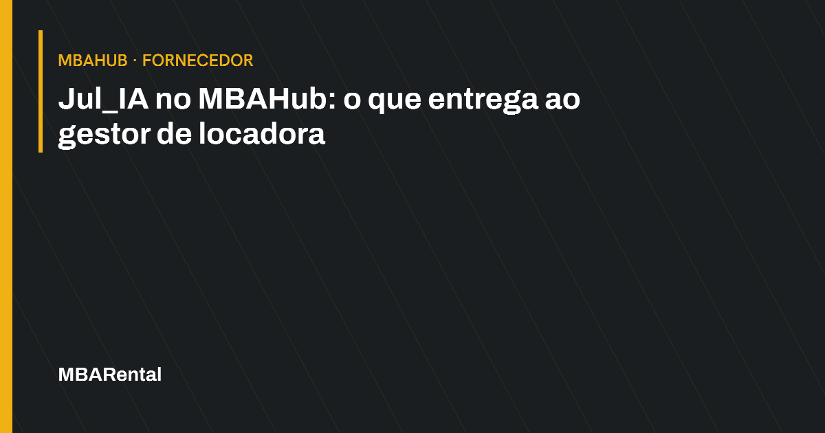 Capa editorial: Jul_IA no MBAHub: o que entrega ao gestor de locadora. MBAHub · Fornecedor.