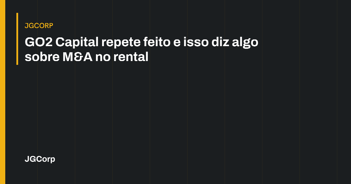 Capa editorial: GO2 Capital repete feito e isso diz algo sobre M&A no rental. JGCorp.
