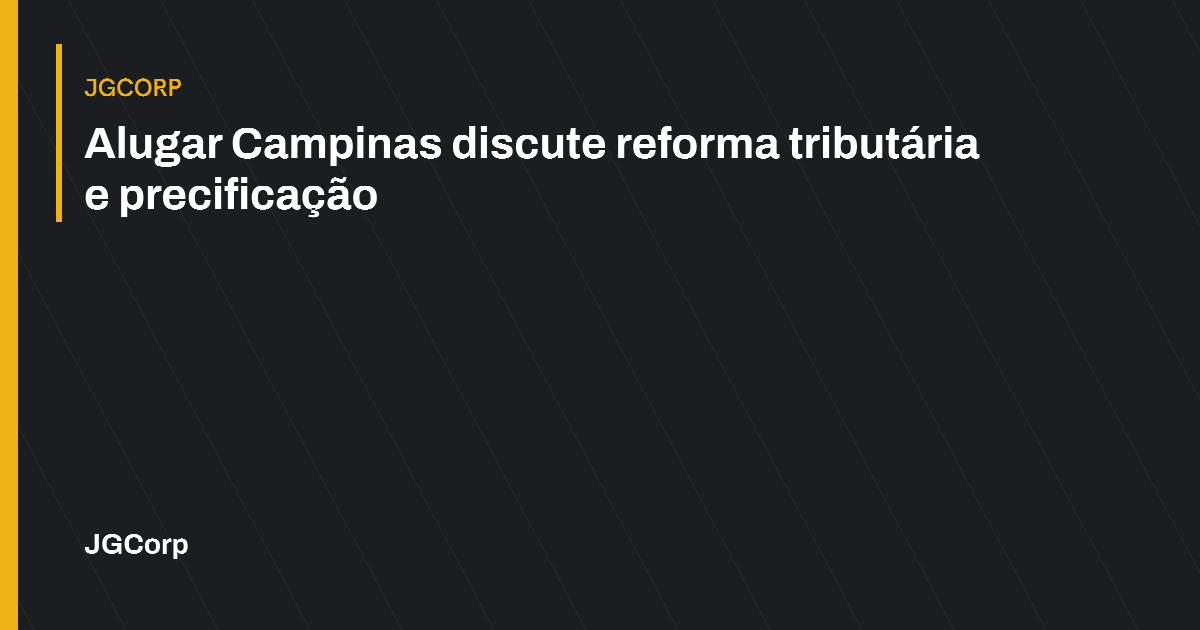 Capa editorial: Alugar Campinas discute reforma tributária e precificação. JGCorp.