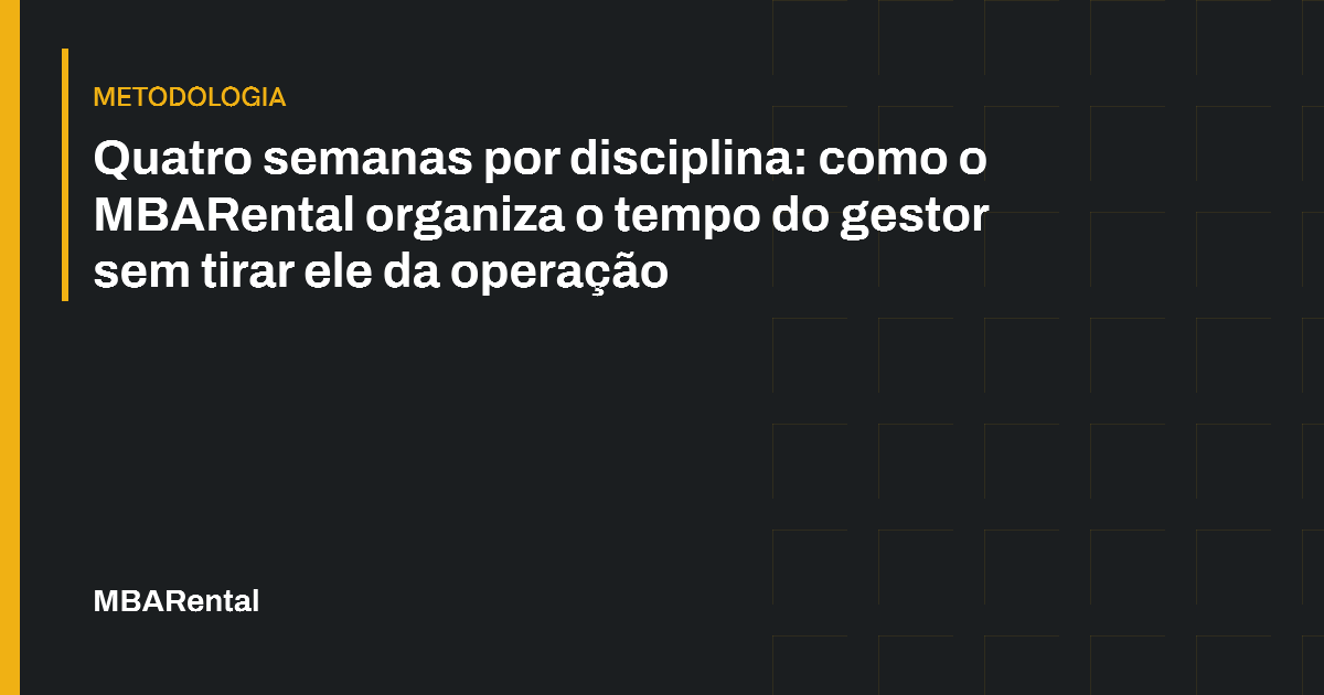 Capa editorial: Quatro semanas por disciplina: como o MBARental organiza o tempo do gestor sem tirar ele da operação. Metodologia.