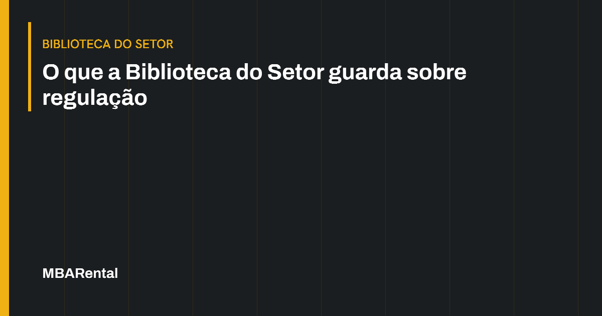 Capa editorial: O que a Biblioteca do Setor guarda sobre regulação. Biblioteca do Setor.