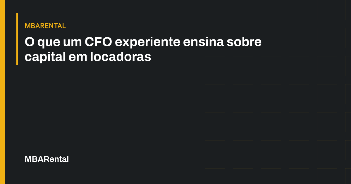 Capa editorial: O que um CFO experiente ensina sobre capital em locadoras. MBARental.