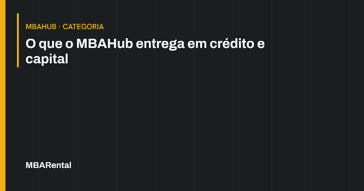 Capa editorial: O que o MBAHub entrega em crédito e capital. MBAHub · Categoria.