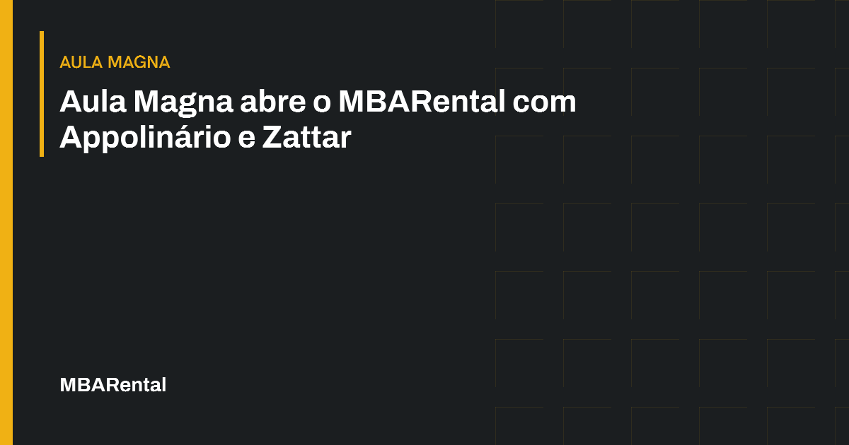 Capa editorial: Aula Magna abre o MBARental com Appolinário e Zattar. Aula Magna.