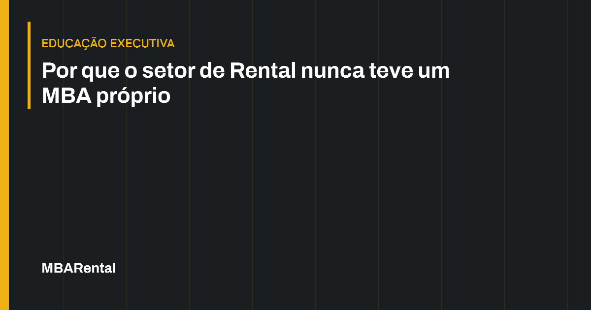Capa editorial: Por que o setor de Rental nunca teve um MBA próprio. Educação executiva.