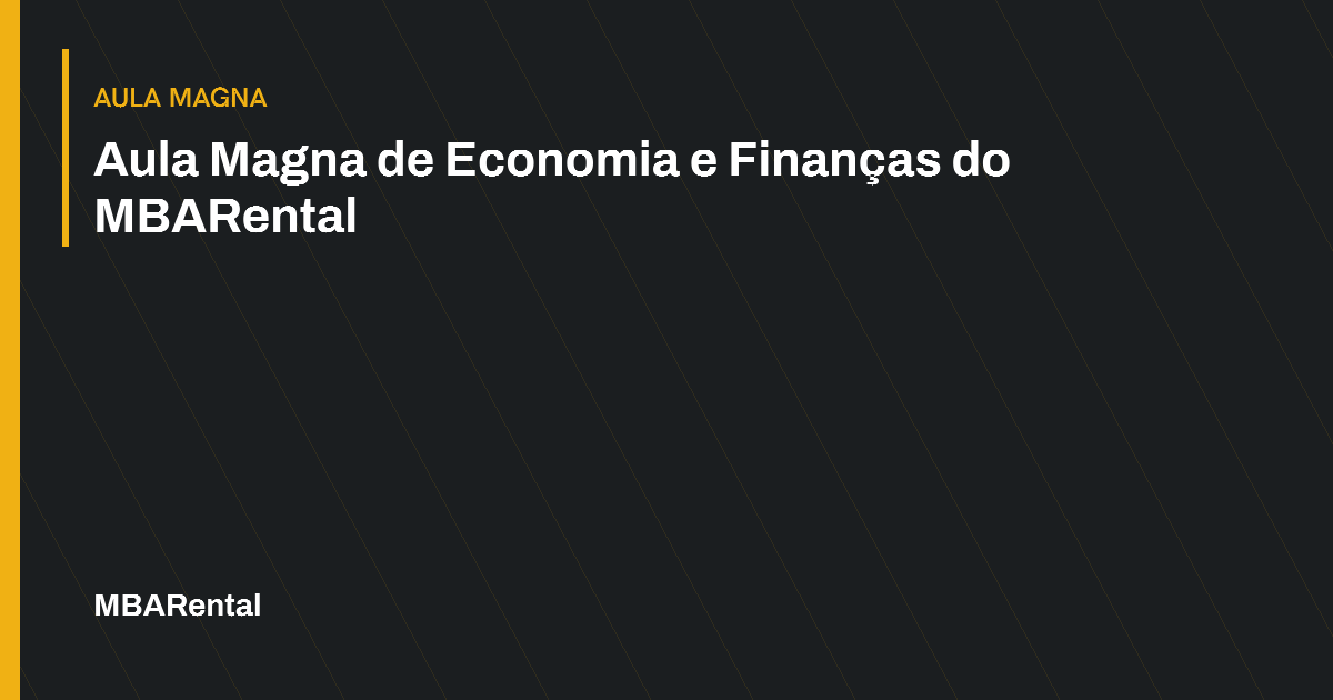 Capa editorial: Aula Magna de Economia e Finanças do MBARental. Aula Magna.