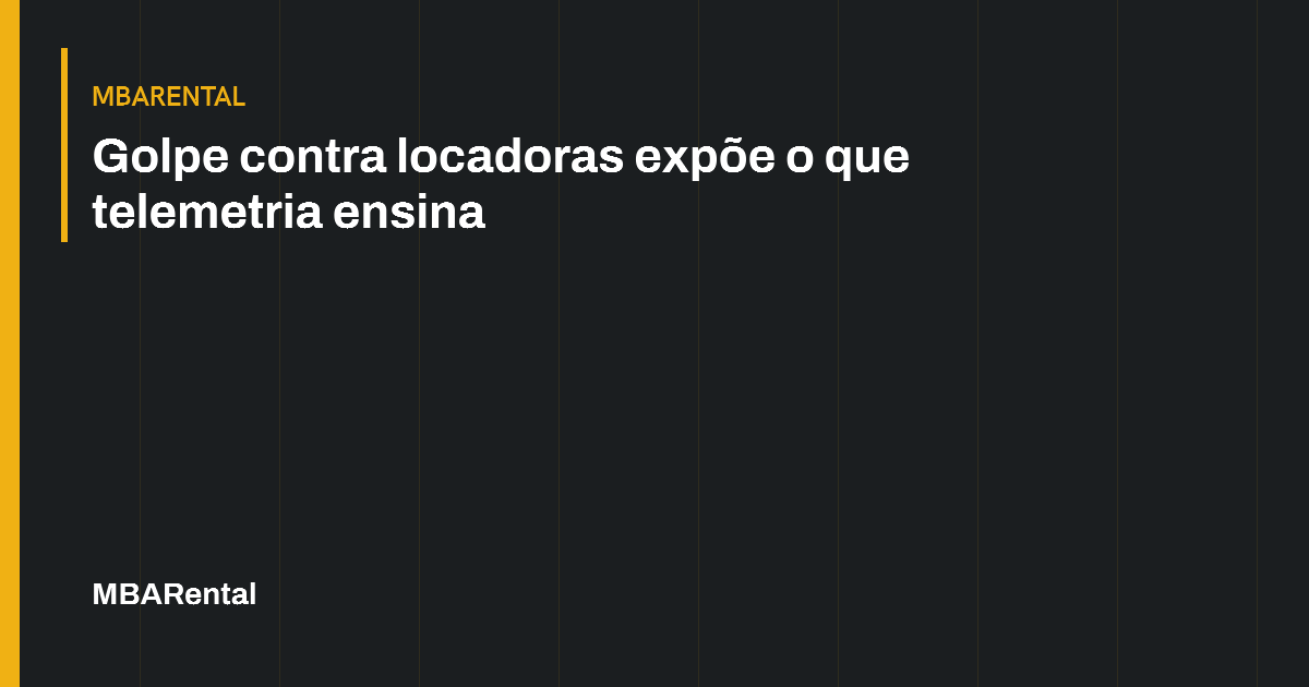 Capa editorial: Golpe contra locadoras expõe o que telemetria ensina. MBARental.
