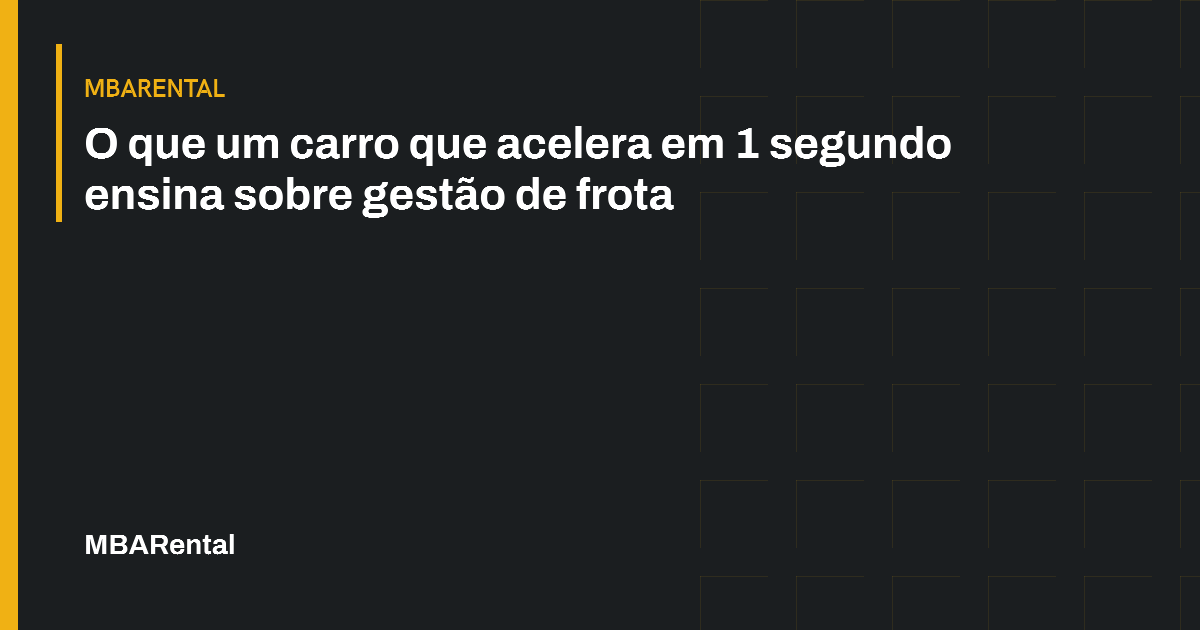 Capa editorial: O que um carro que acelera em 1 segundo ensina sobre gestão de frota. MBARental.
