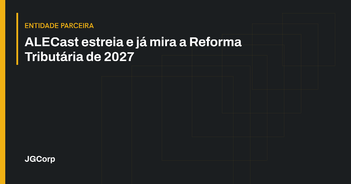 Capa editorial: ALECast estreia e já mira a Reforma Tributária de 2027. Entidade parceira.