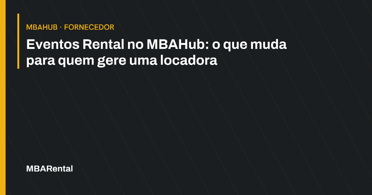 Capa editorial: Eventos Rental no MBAHub: o que muda para quem gere uma locadora. MBAHub · Fornecedor.